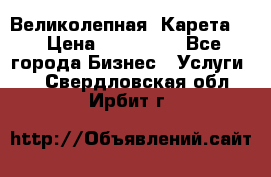 Великолепная  Карета   › Цена ­ 300 000 - Все города Бизнес » Услуги   . Свердловская обл.,Ирбит г.